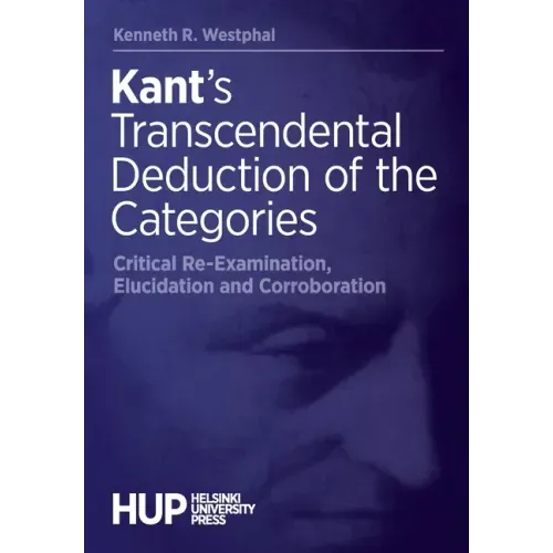 Kant's Transcendental Deduction of the Categories: Critical Re-Examination, Elucidation, and Corroboration