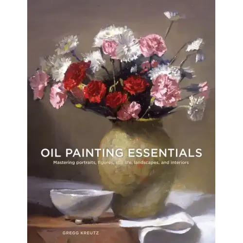 Oil Painting Essentials: Mastering Portraits, Figures, Still Lifes, Landscapes, and Interiors