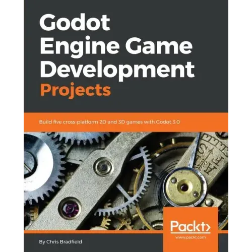 Godot Engine Game Development Projects: Build five cross-platform 2D and 3D games with Godot 3.0