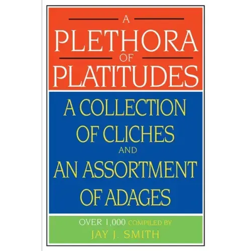 A Plethora of Platitudes: A Collection of Cliches and an Assortment of Adages