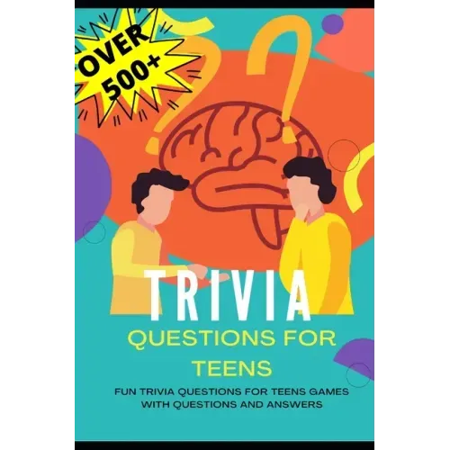 Trivia Questions for Teens: Fun Trivia Questions for Teens Games with Questions and Answers - Over 500 Challenging Questions for You and Your Friends