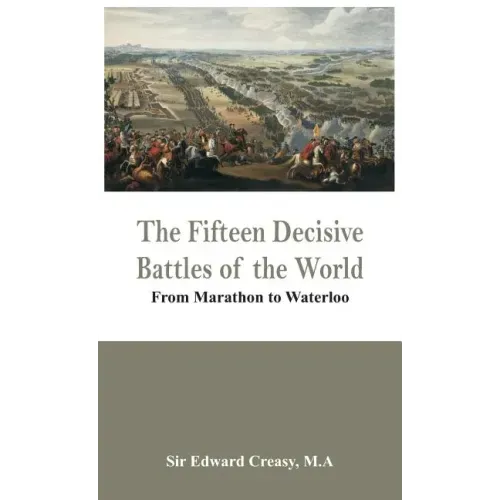The Fifteen Decisive Battles of the World - From Marathon to Waterloo