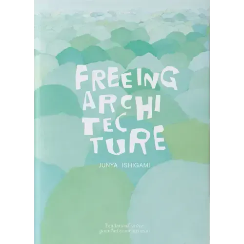 Junya Ishigami: Freeing Architecture
