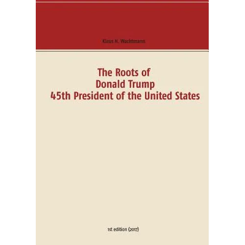 The Roots of Donald Trump - 45th President of the United States