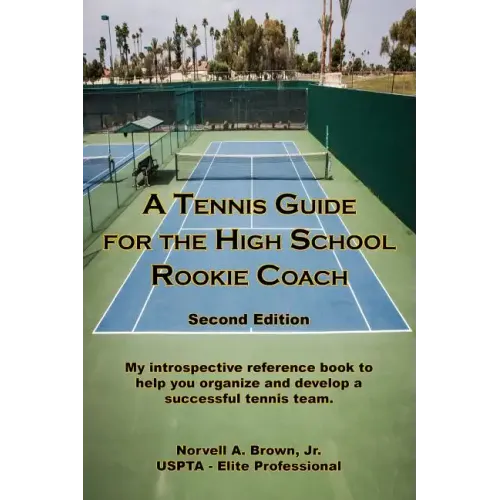 A Tennis Guide for the High School Rookie Coach - Second Edition