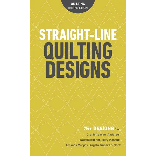 Straight-Line Quilting Designs: 75+ Designs from Charlotte Warr Andersen, Natalia Bonner, Mary Mashuta, Amanda Murphy, Angela Walters & More!