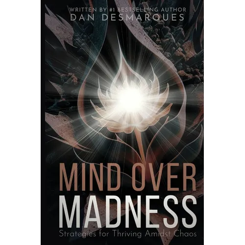 Mind Over Madness: Strategies for Thriving Amidst Chaos