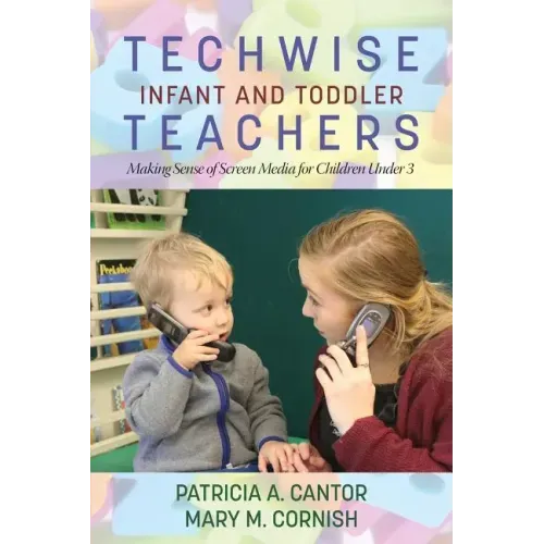Techwise Infant and Toddler Teachers: Making Sense of Screen Media for Children Under 3