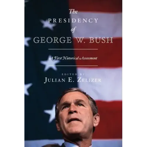 The Presidency of George W. Bush: A First Historical Assessment