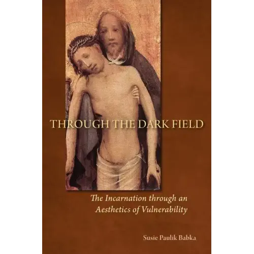 Through the Dark Field: The Incarnation Through an Aesthetics of Vulnerability