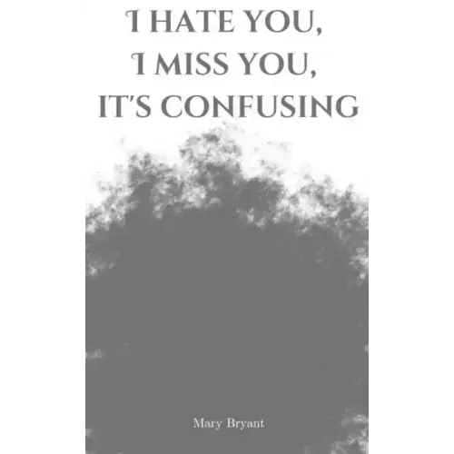 I hate you, I miss you, it's confusing