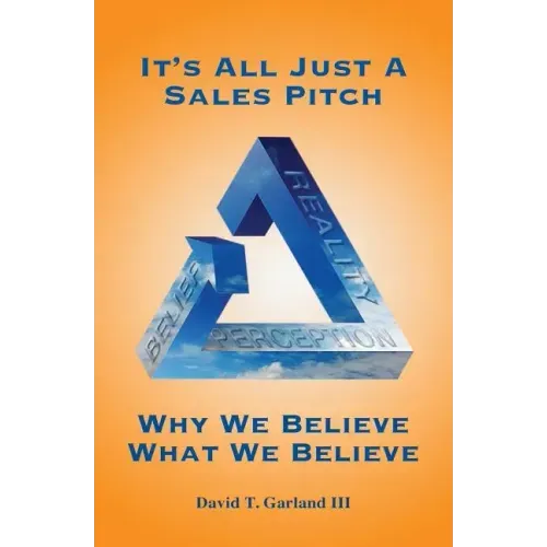 It's All Just a Sales Pitch: Why We Believe What We Believe