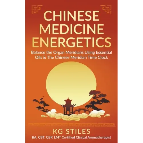 Chinese Medicine Energetics: Balance Organ Meridians Using Essential Oils & The Chinese Meridian Time Clock