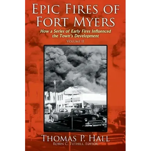 Epic Fires of Fort Myers - Volume II: How a Series of Early Fires Influenced the Town's Development