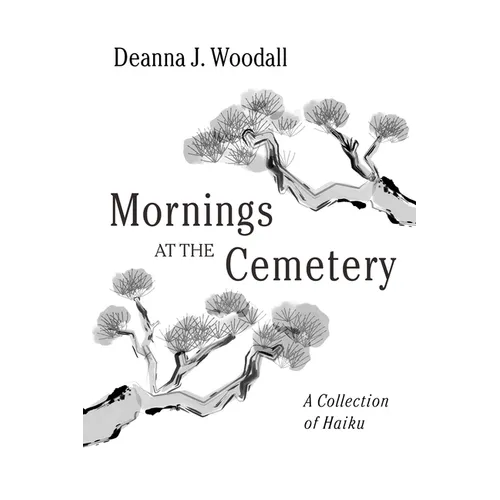 Mornings at the Cemetery: A Collection of Haiku
