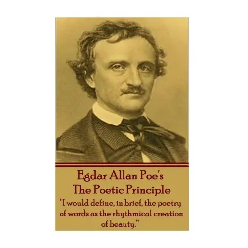 Edgar Allen Poe - The Poetic Principle: "I would define, in brief, the poetry of words as the rhythmical creation of beauty."