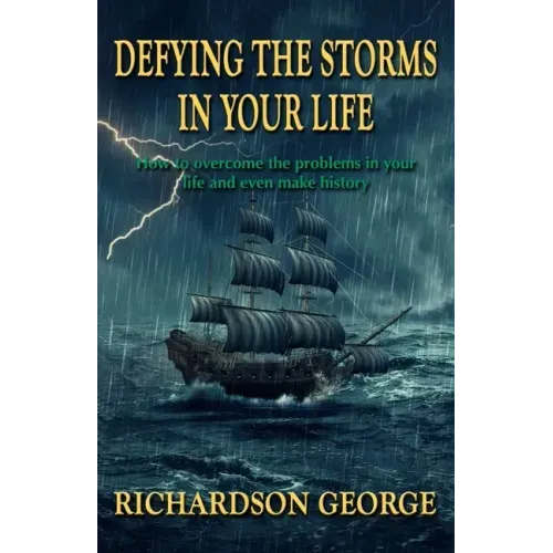 Defying the Storms in Your Life: How to overcome the problems in your life and even make history
