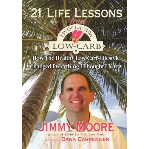 21 Life Lessons From Livin' La Vida Low-Carb: How The Healthy Low-Carb Lifestyle Changed Everything I Thought I Knew