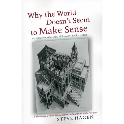 Why the World Doesn't Seem to Make Sense: An Inquiry Into Science, Philosophy and Perception