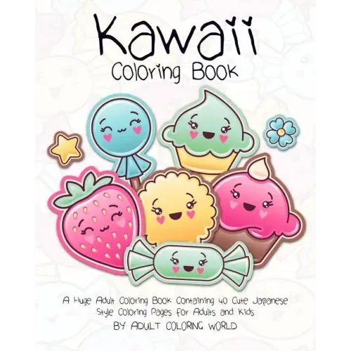 Kawaii Coloring Book: A Huge Adult Coloring Book Containing 40 Cute Japanese Style Coloring Pages for Adults and Kids