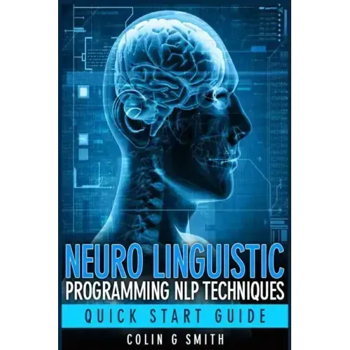 Neuro Linguistic Programming NLP Techniques - Quick Start Guide