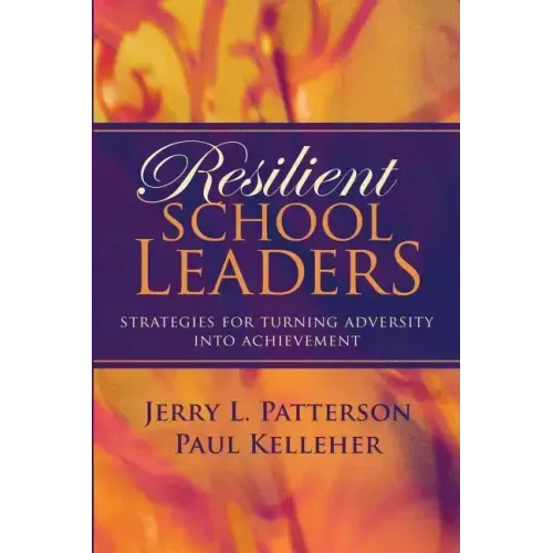 Resilient School Leaders: Strategies for Turning Adversity Into Achievement