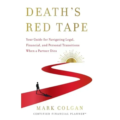 Death's Red Tape: Your Guide for Navigating Legal, Financial, and Personal Transitions When a Partner Dies