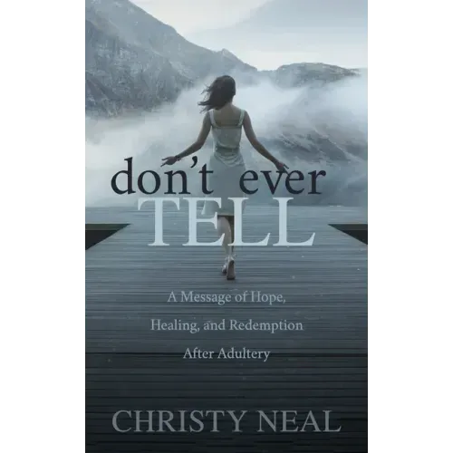 Don't Ever Tell: A Message of Hope, Healing, and Redemption After Adultery