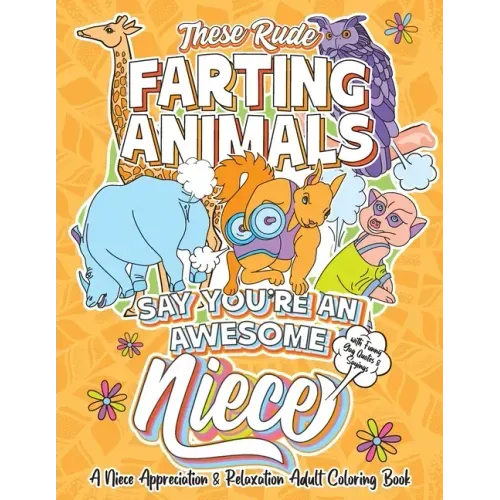 These Rude Farting Animals Say You're An Awesome Niece - A Niece Appreciation & Relaxation Adult Coloring Book: Funny Encouragement and Appreciation G