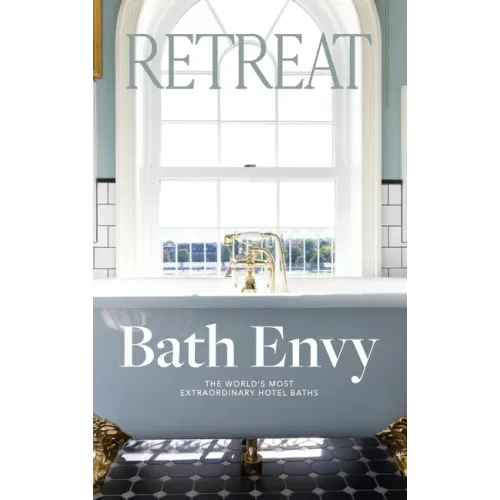 Bath Envy: The World's Most Extraordinary Hotel Baths: The World