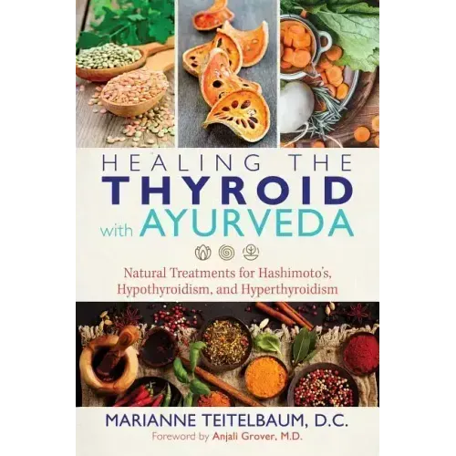 Healing the Thyroid with Ayurveda: Natural Treatments for Hashimoto's, Hypothyroidism, and Hyperthyroidism