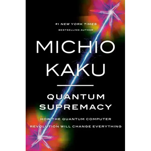 Quantum Supremacy: How the Quantum Computer Revolution Will Change Everything