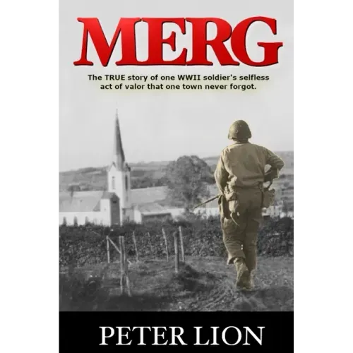 Merg: The TRUE story of a WWII soldier's selfless act of valor and sacrifice that one town never forgot.