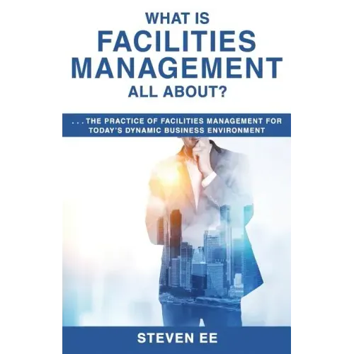 What is Facilities Management All About?: The practice of facilities management for today's dynamic business environment