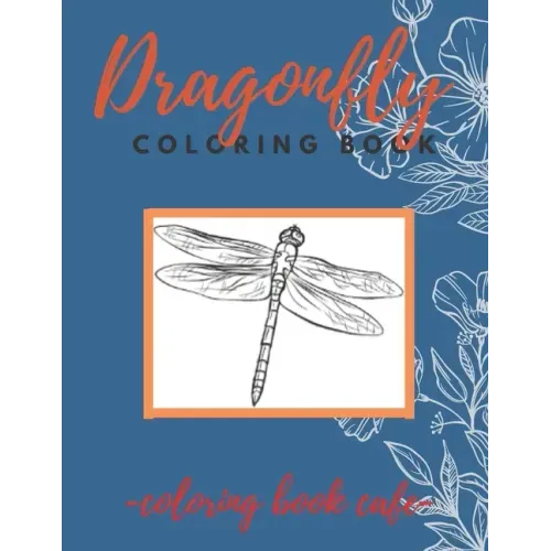 Dragonfly Coloring Book: An Adult Coloring Book Featuring Magical Dragonflies and Beautiful Floral and Nature Patterns for Stress Relief and Re