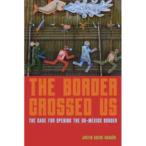 The Border Crossed Us: The Case for Opening the Us-Mexico Border