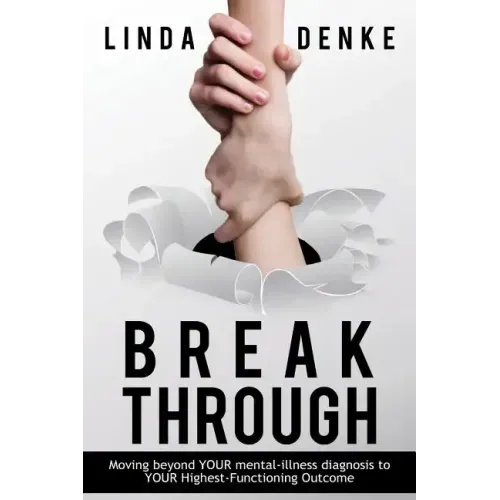 BREAKTHROUGH - Moving beyond YOUR mental-illness diagnosis to YOUR Highest-Functioning Outcome