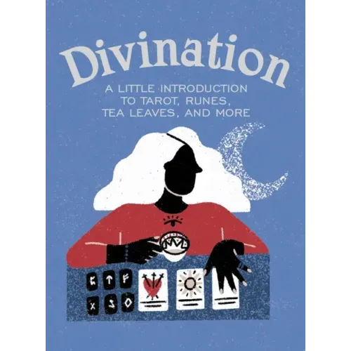 Divination: A Little Introduction to Tarot, Runes, Tea Leaves, and More