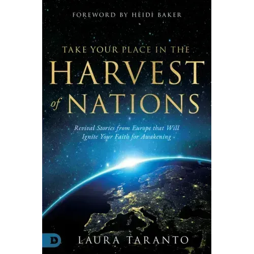 Take Your Place in the Harvest of Nations: Revival Stories from Europe That Will Ignite Your Faith for Awakening