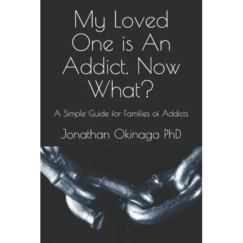 My Loved One is An Addict. Now What?: A Simple Guide for Families of Addicts