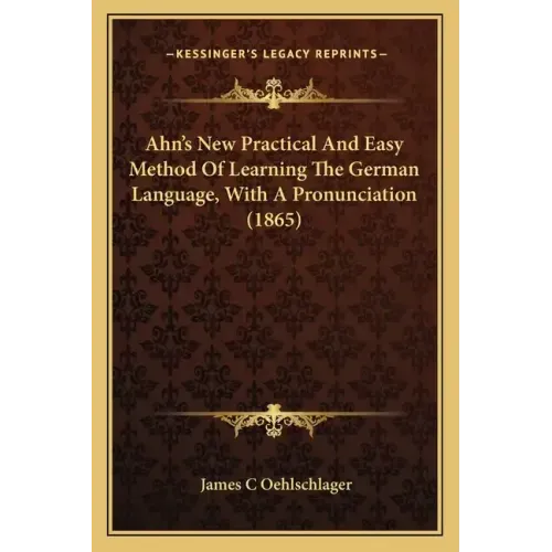 Ahn's New Practical and Easy Method of Learning the German Language, with a Pronunciation (1865)