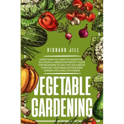Vegetable Gardening: 4 in 1. Everything you need to know for a successful garden.The perfect guide for beginners to help you succeed in pla