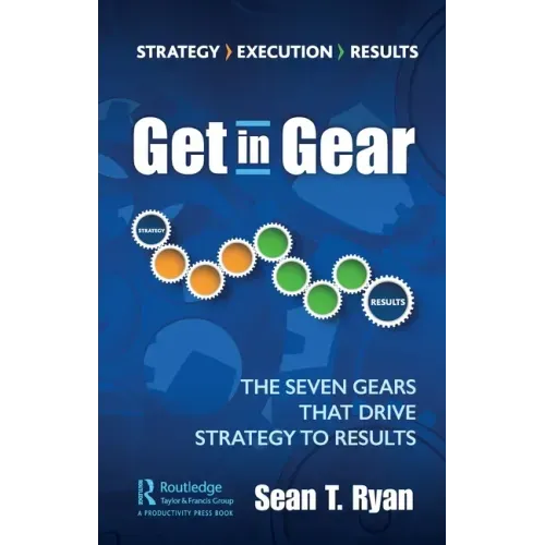 Get in Gear: The Seven Gears that Drive Strategy to Results