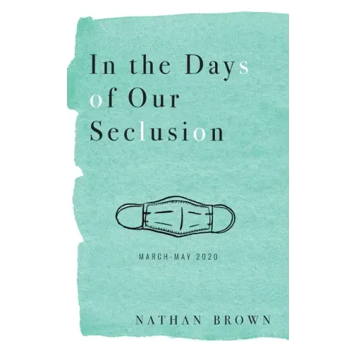 In the Days of Our Seclusion: March - May 2020