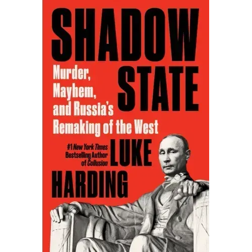 Shadow State: Murder, Mayhem, and Russia's Remaking of the West