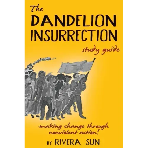 The Dandelion Insurrection Study Guide: - making change through nonviolent action -