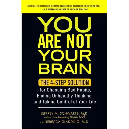 You Are Not Your Brain: The 4-Step Solution for Changing Bad Habits, Ending Unhealthy Thinking, and Taking Control of Your Life