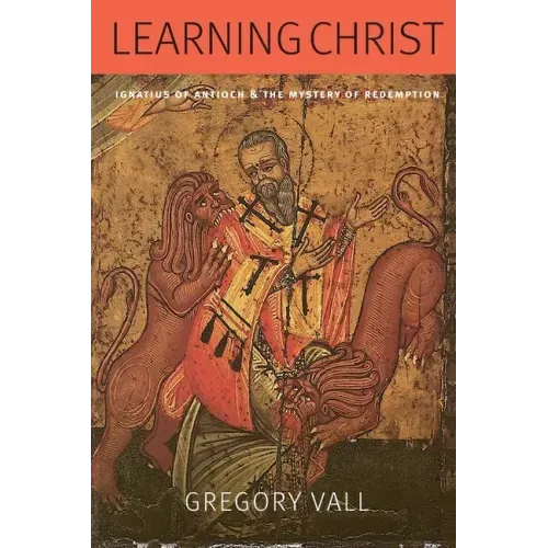 Learning Christ: Ignatius of Antioch and the Mystery of Redemption