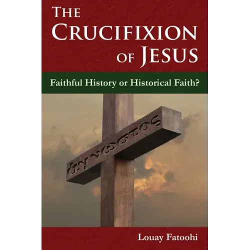The Crucifixion of Jesus: Faithful History or Historical Faith?