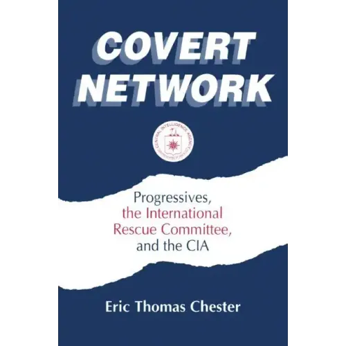 Covert Network: Progressives, the International Rescue Committee and the CIA